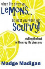 When Life Gives You Lemons... At Least You Won't Get Scurvy!: Making the best of the crap life gives you