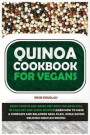 Quinoa Cookbook For Vegans: Enjoy Your Plant-Based Diet with This Book Full of Healthy and Quick Recipes! Learn How to Have a Complete and Balance