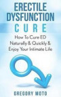 Erectile Dysfunction Cure: How To Cure ED Naturally & Quickly & Enjoy Your Intimate Life (Jelqing, Male Enhancement, ED Cure, Erectile Dysfunctio