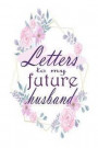 Letters to My Future Husband: 120 Blank Lined Page Softcover Notes Journal, College Ruled Composition Notebook, 6x9 Blank Line, Notebook Journal To