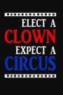 Elect A Clown Expect A Circus: Funny Political Writing Journal Lined, Diary, Notebook for Men & Women