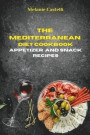 The Mediterranean Diet Cookbook Snack and Appetizers Recipes: Quick, Easy and Tasty Recipes to feel full of energy and stay healthy keeping your weigh