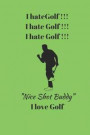 I hate Golf !!! I hate Golf !!! I hate Golf !!! Nice Shot Buddy I love Golf: Funny Novelty Golf Enthusiast Gift - Small Lined Notebook - (6 x 9)