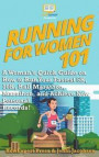 Running for Women 101: A Woman's Quick Guide on How to Run Your Fastest Race From the 5K to the Marathon