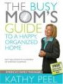 The Busy Mom's Guide to a Happy, Organized Home: Fast Solutions to Hundreds of Everyday Dilemmas