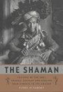 The Shaman: Voyages of the Soul - Trance, Ecstasy and Healing from Siberia to the Amazon
