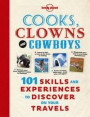 Cooks, Clowns and Cowboys: 101 Skills & Experiences to Discover on Your Travels (Lonely Planet Pictorials)