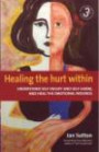 Healing the Hurt Within: Understand Self-injury and Self-harm, and Heal the Emotional Wound