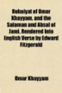 Rubaiyat of Omar Khayyam, and the Salaman and Absal of Jami. Rendered Into English Verse by Edward Fitzgerald