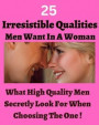 25 Irresistible Qualities Men Want In A Woman - What High Quality Men Secretly Look For When Choosing The One !