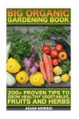 Big Organic Gardening Book: 200+ Proven Tips To Grow Healthy Vegetables, Fruits And Herbs: (Gardening Books, Better Homes Gardens, Organic Fruits