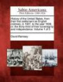 History of the United States, from their first settlement as English colonies, in 1607, to the year 1808, or, the thirty-third of their sovereignty and independence. Volume 1 of 3