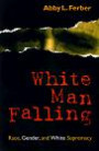 White Man Falling: Race, Gender, and White Supremacy : Race, Gender, and White Supremacy