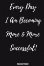 Success Planner: Every Day I Am Becoming More and More Successful: Daily Planner, Planner Notebook, Academic Year Planner, Daily Agenda