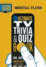 Mental Floss: The Curious Viewer Ultimate TV Trivia & Quiz Book: 500+ Questions and Answers from the Experts at Mental Floss