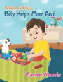 Children's Story: BILLY HELPS MOM AND...: Daily Activities, Good Habits, Good Behavior, Hygiene, Self-Esteem, Self-Reliance, Pet's Care