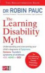 The Learning Disability Myth: Understanding and Overcoming Your Child's Diagnosis of Dyspraxia, Tourette's Syndrome of Childhood, ADD, ADHD or OCD