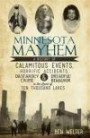 Minnesota Mayhem: A History of Calamitous Events, Horrific Accidents, Dastardly Crime and Dreadful Behavior in the Land of Ten Thousand Lakes (The History Press) (MN)