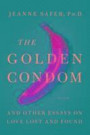 The Golden Condom: And Other Essays on Love Lost and Found