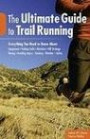 The Ultimate Guide to Trail Running, 2nd: Everything You Need to Know About Equipment * Finding Trails * Nutrition * Hill Strategy * Racing * Avoiding Injury * Training * Weather * Safety