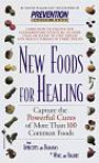 New Foods for Healing: Capture the Powerful Cures of More Than 100 Common Foods, from Apricots Andbananas to Wine and Yogurt