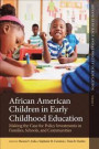 African American Children in Early Childhood Education: Making the Case for Policy Investments in Families, Schools, and Communities (Advances in Race and Ethnicity in Education)