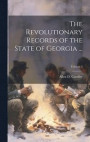 The Revolutionary Records of the State of Georgia ...; Volume 3