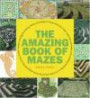 The Amazing Book Mazes: Covering the History, Theory, and Design of Mazes, from the Cretan Labyrinth until Today, and Including Hundreds of 3-D Mazes around ... Along with the Secrets of Their Creation