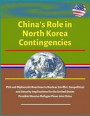 China's Role in North Korea Contingencies - PLA and Diplomatic Reactions to Nuclear Conflict, Geopolitical and Security Implications for the United St