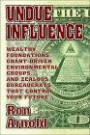 Undue Influence: Wealthy Foundations, Grant Driven Environmental Groups and Zealous Bureaucrats That Control Your Future