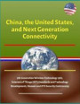 China, the United States, and Next Generation Connectivity - 5th Generation Wireless Technology (5G), Internet of Things (IOT) Standards and Technolog