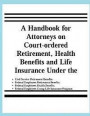 A Handbook for Attorneys on Court-ordered Retirement, Health Benefits and Life Insurance Under the Civil Service Retirement Benefits, Federal Employee