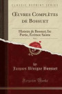 ?uvres Complètes de Bossuet, Vol. 1: Histoire de Bossuet; Ire Partie, Écriture Sainte (Classic Reprint) (French Edition)