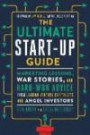 The Ultimate Startup Guide: Marketing Lessons, War Stories, and Hard-Won Advice from Leading Venture Capitalists and Angel Investors