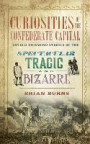 Curiosities of the Confederate Capital: Untold Richmond Stories of the Spectacular, Tragic and Bizarre