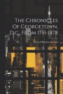 The Chronicles Of Georgetown, D.c., From 1751-1878