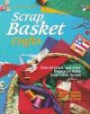 Scrap Basket Crafts: Over 50 Quick and Easy Projects to Make from Fabric Scraps