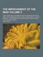 The Improvement of the Mind; The Second Part. Containing Various Remarks and Rules about the Communication of Useful Knowledge. to Which Is Added, a Discourse on the Education of Children and Youth