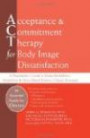 Acceptance & Commitment Therapy for Body Image Dissatisfaction: A Practitioner's Guide to Using Mindfulness, Acceptance & Values-Based Behavior Change Strategies (Professional)