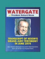 Watergate and President Richard Nixon: Transcript of Nixon's Grand Jury Testimony in June 1975 plus Historic Watergate Document Reproductions from the