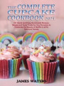 The Complete Cupcake Cookbook 2021: 101 Quick and Easy Homemade Recipes: Simple and Tasty Treats for Any Occasion to Celebrate the Beauty of Muffin in