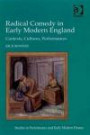 Radical Comedy in Early Modern England: Contexts, Cultures, Performances (Studies in Performance and Early Modern Drama)