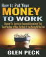 How to Put Your Money to Work: Discover The Secrets For Successful Investment That Teach You How to Make The Most Of Your Money All The Time