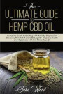 The Ultimate Guide to Hemp CBD Oil: Complete Guide to Dealing with Anxiety, Depression, Diseases, Pain Relief and CBD Legality - Improve Health and Ha