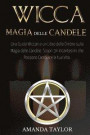 Wicca: MAGIA DELLE CANDELE: Una Guida Wiccan e un Libro delle Ombre sulla Magia delle Candele. Scopri 34 Incantesimi che Poss
