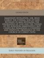 Immediate revelation, (or, Jesus Christ the eternal Son of God revealed in man revealing the knowledge of God and the things of His kingdom ... ordinance in the church of Christ (1676)