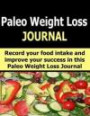 Paleo Weight Loss Journal: 60 Day Paleo Weight Loss Journal to help you track food intake, lose weight and achieve your healthy living goals
