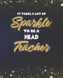 It Takes A Lot Of Sparkle To Be A Head Teacher: Principal Headteacher Planner and Gold Sparkly Appreciation Gift for Women 8 x 10 Size 150 pages