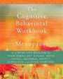 The Cognitive Behavioral Workbook for Menopause: A Step-by-Step Program for Overcoming Hot Flashes, Mood Swings, Insomnia, Anxiety, Depression, and Other Symptoms (New Harbinger Self-Help Workbook)