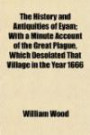 The History and Antiquities of Eyam; With a Minute Account of the Great Plague, Which Desolated That Village in the Year 1666